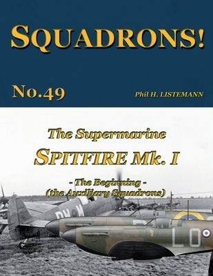 The Supermarine Spitfire Mk I: The Beginning - the Auxiliary Squadrons by Listemann, Phil H.