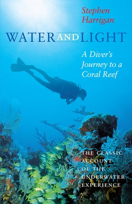 Water and Light: A Diver's Journey to a Coral Reef by Harrigan, Stephen