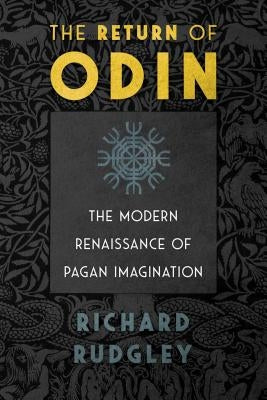 The Return of Odin: The Modern Renaissance of Pagan Imagination by Rudgley, Richard