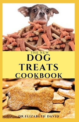 The New Dog Treats Cookbook: Easy To Prepare Homemade and Customize Treat For Your Canine Friend Paperback Independently Published