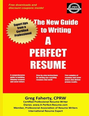 The New Guide to Writing A Perfect Resume: The Complete Guide to Writing Resumes, Cover Letters, and Other Job Search Documents by Faherty Cprw, Greg