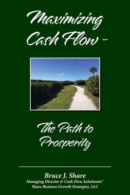 Maximizing Cash Flow - The Path to Prosperity by Share, Bruce J.