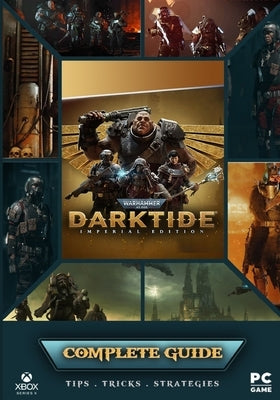 Warhammer 40,000 Darktide Complete Guide: Best Tips, Tricks and Strategies to Become a Pro Player Paperback Independently Published