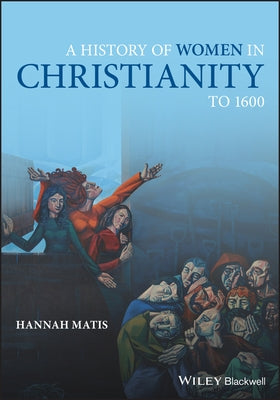 A History of Women in Christianity to 1600 by Matis, Hannah