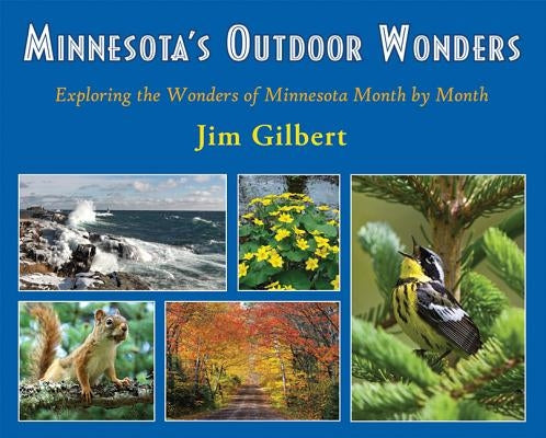 Minnesota's Outdoor Wonders: Exploring the Wonders of Minnesota Month by Month by Gilbert, Jim