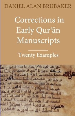 Corrections in Early Qur&#702;&#257;n Manuscripts: Twenty Examples by Brubaker, Daniel Alan