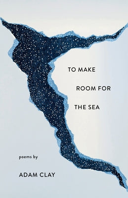 To Make Room for the Sea by Clay, Adam