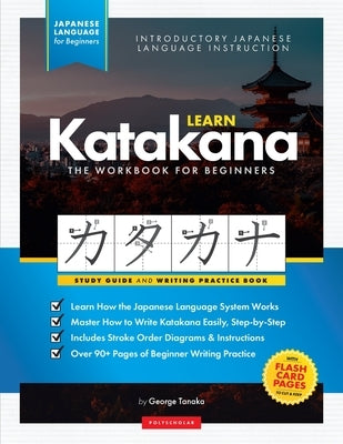 Learn Japanese Katakana - The Workbook for Beginners: An Easy, Step-by-Step Study Guide and Writing Practice Book: The Best Way to Learn Japanese and by Tanaka, George