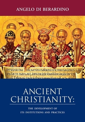 Ancient Christianity: The Development of Its Institutions and Practices Paperback Iccs Press