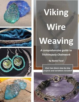 Viking Wire Weaving: A comprehensive guide to Trichinopoly Chainwork by Ford, Rachel