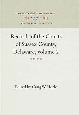 Records of the Courts of Sussex County, Delaware, Volume 2: 1677-171 by Horle, Craig W.