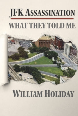 JFK Assassination - What They Told Me by Holiday, William