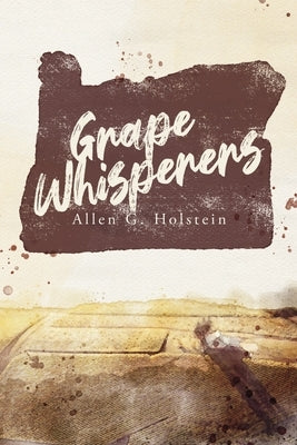 Grape Whisperers by Holstein, Allen G.