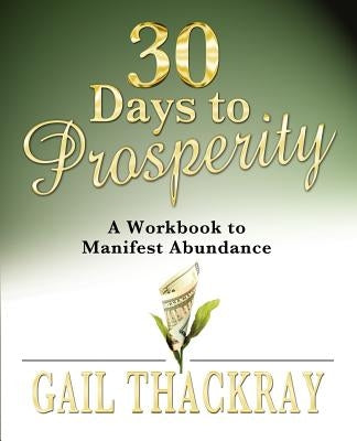 30 Days to Prosperity: A Workbook to Manifest Abundance by Thackray, Gail