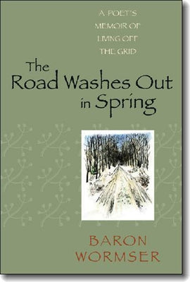 The Road Washes Out in Spring: A Poet's Memoir of Living Off the Grid by Wormser, Baron