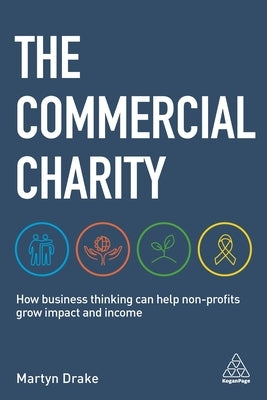 The Commercial Charity: How Business Thinking Can Help Non-Profits Grow Impact and Income by Drake, Martyn