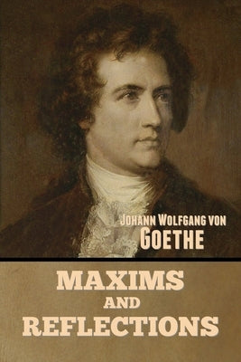 Maxims and Reflections by Von Goethe, Johann Wolfgang