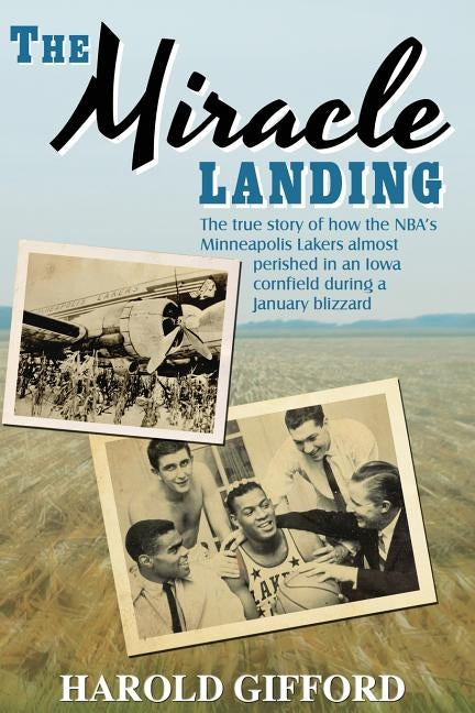 The Miracle Landing: The True Story of How the NBA's Minneapolis Lakers Almost Perished in an Iowa Cornfield During a January Blizzard by Gifford, Harold