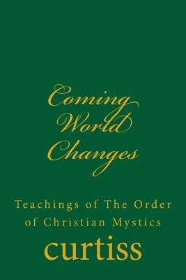 Coming World Changes: Teachings of the Order of Christian Mystics by Curtiss, Frank Homer