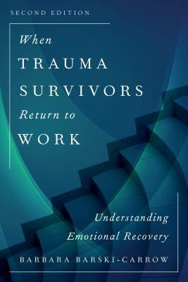 When Trauma Survivors Return to Work: Understanding Emotional Recovery by Barski-Carrow, Barbara