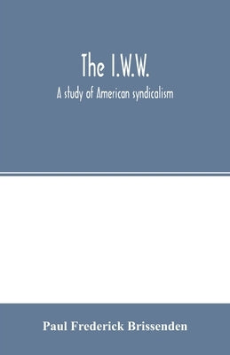 The I.W.W.; a study of American syndicalism Paperback Alpha Edition
