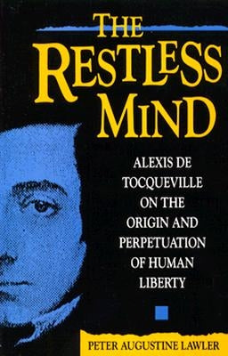 The Restless Mind: Alexis de Tocqueville on the Origin and Perpetuation of Human Liberty Paperback Rowman & Littlefield Publishers