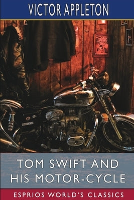 Tom Swift and His Motor-Cycle (Esprios Classics): or, Fun and Adventures on the Road by Appleton, Victor