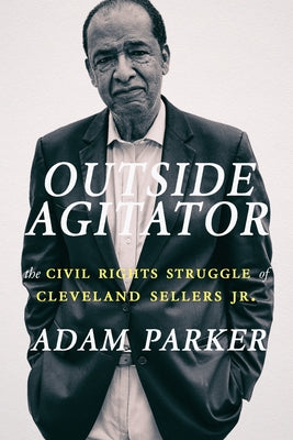 Outside Agitator: The Civil Rights Struggle of Cleveland Sellers Jr. by Parker, Adam