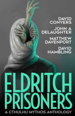 Eldritch Prisoner: A Cthulhu Mythos Anthology by Delaughter, John A.