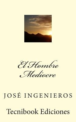 El Hombre Mediocre by Ingenieros, Jos