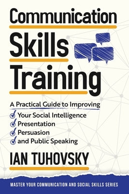 Communication Skills: A Practical Guide to Improving Your Social Intelligence, Presentation, Persuasion and Public Speaking by Wadsworth, Wendell