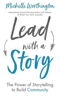 Lead With a Story: The Power of Storytelling to Build Community by Worthington, Michelle