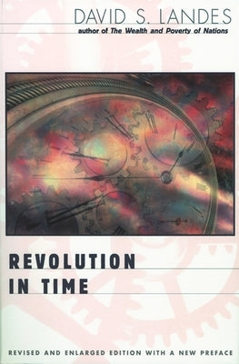 Revolution in Time: Clocks and the Making of the Modern World, Revised and Enlarged Edition Paperback Belknap Press