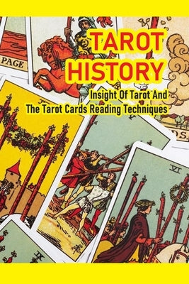 Tarot History: Insight Of Tarot And The Tarot Cards Reading Techniques: Tarot Card Reading by Hougham, Kelly