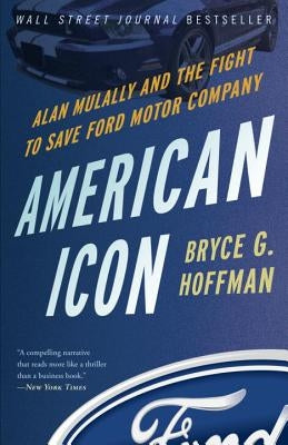 American Icon: Alan Mulally and the Fight to Save Ford Motor Company by Hoffman, Bryce G.
