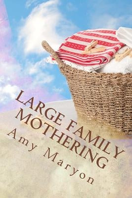 Large Family Mothering: Building your home one piece at a time by Maryon, Amy