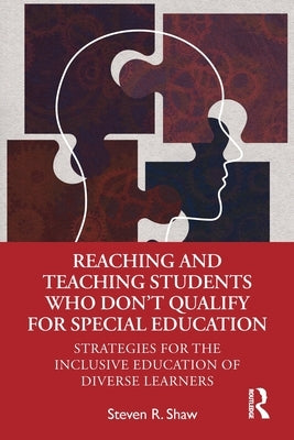 Reaching and Teaching Students Who Don't Qualify for Special Education: Strategies for the Inclusive Education of Diverse Learners by Shaw, Steven R.