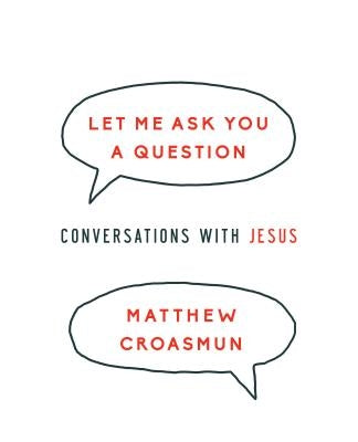 Let Me Ask You a Question: Conversations with Jesus by Croasmun, Matthew