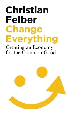 Change Everything: Creating an Economy for the Common Good Zed Books