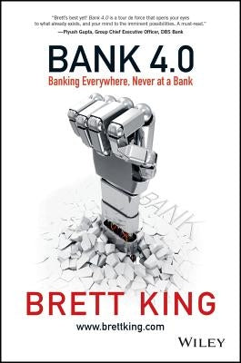 Bank 4.0: Banking Everywhere, Never at a Bank by King, Brett