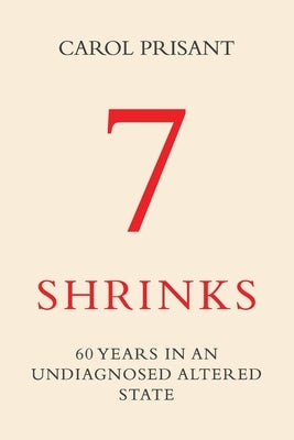 7 Shrinks: 60 Years in an Undiagnosed Altered State by Prisant, Carol