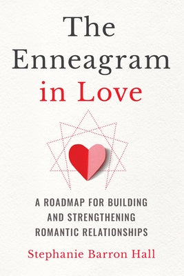 The Enneagram in Love: A Roadmap for Building and Strengthening Romantic Relationships by Hall, Stephanie Barron