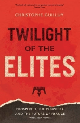 Twilight of the Elites: Prosperity, the Periphery, and the Future of France Paperback Yale University Press