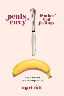 Penis Envy and Other Bad Feelings: The Emotional Costs of Everyday Life Paperback Columbia University Press