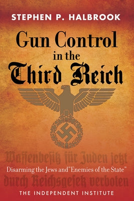Gun Control in the Third Reich: Disarming the Jews and Enemies of the State by Halbrook, Stephen P.