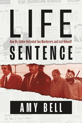 Life Sentence: How My Father Defended Two Murderers and Lost Himself by Bell, Amy