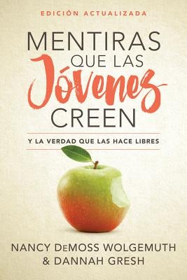 Mentiras Que Las Jóvenes Creen, Edición Revisada: Y La Verdad Que Las Hace Libres by DeMoss Wolgemuth, Nancy