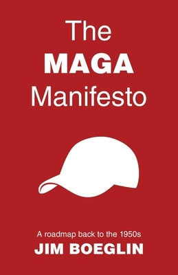 The MAGA Manifesto: A roadmap back to the 1950s Paperback Archway Publishing