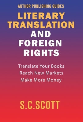 Literary Translation & Foreign Rights: Author Guide by Scott, S. C.