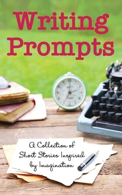 Writing Prompts: A Collection of Short Stories Inspired by Imagination Paperback Mountain Girl Press